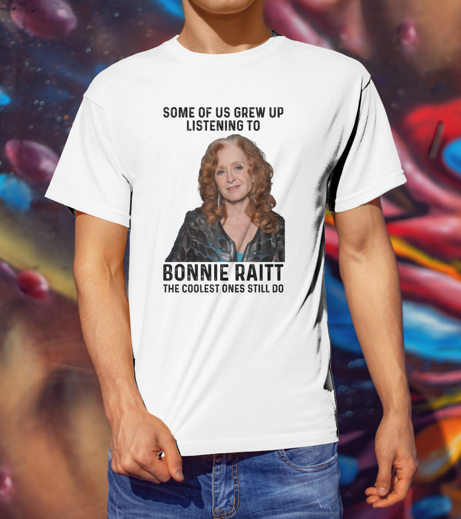 Some Of Us Grew Up Listening To Bonnie Raitt The Coolest Ones Still Do T-Shirt