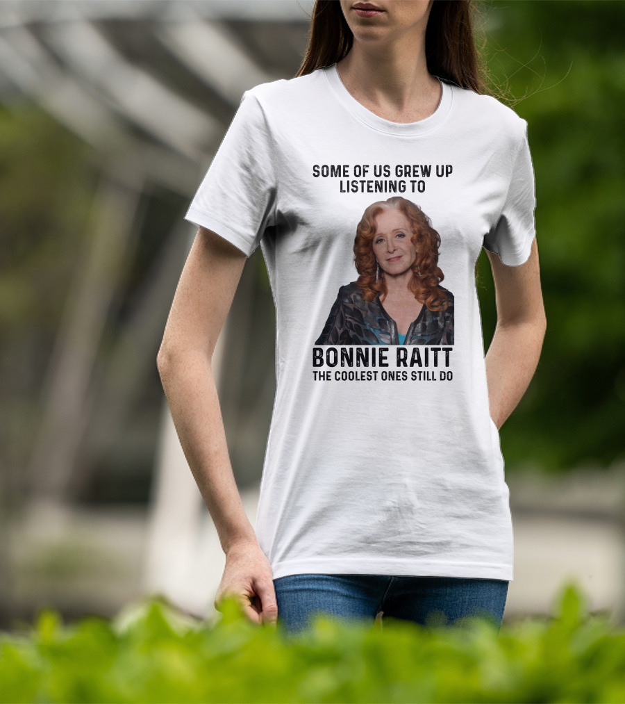 Some Of Us Grew Up Listening To Bonnie Raitt The Coolest Ones Still Do T-Shirt