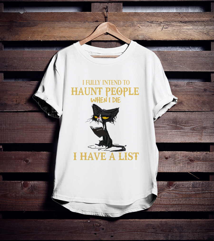 I Fully Intend To Haunt People When I Die I Have A List Cat Cat T-Shirt