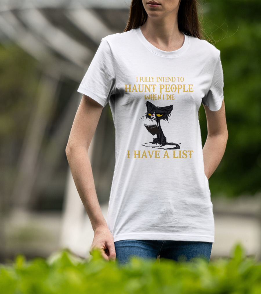 I Fully Intend To Haunt People When I Die I Have A List Cat Cat T-Shirt