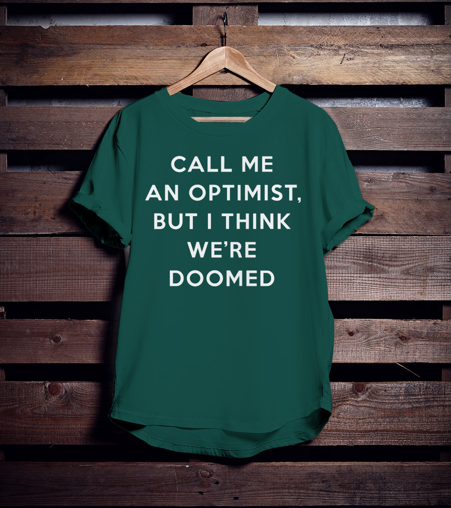 Call ME An Optimist But I Think We're Doomed T-Shirt