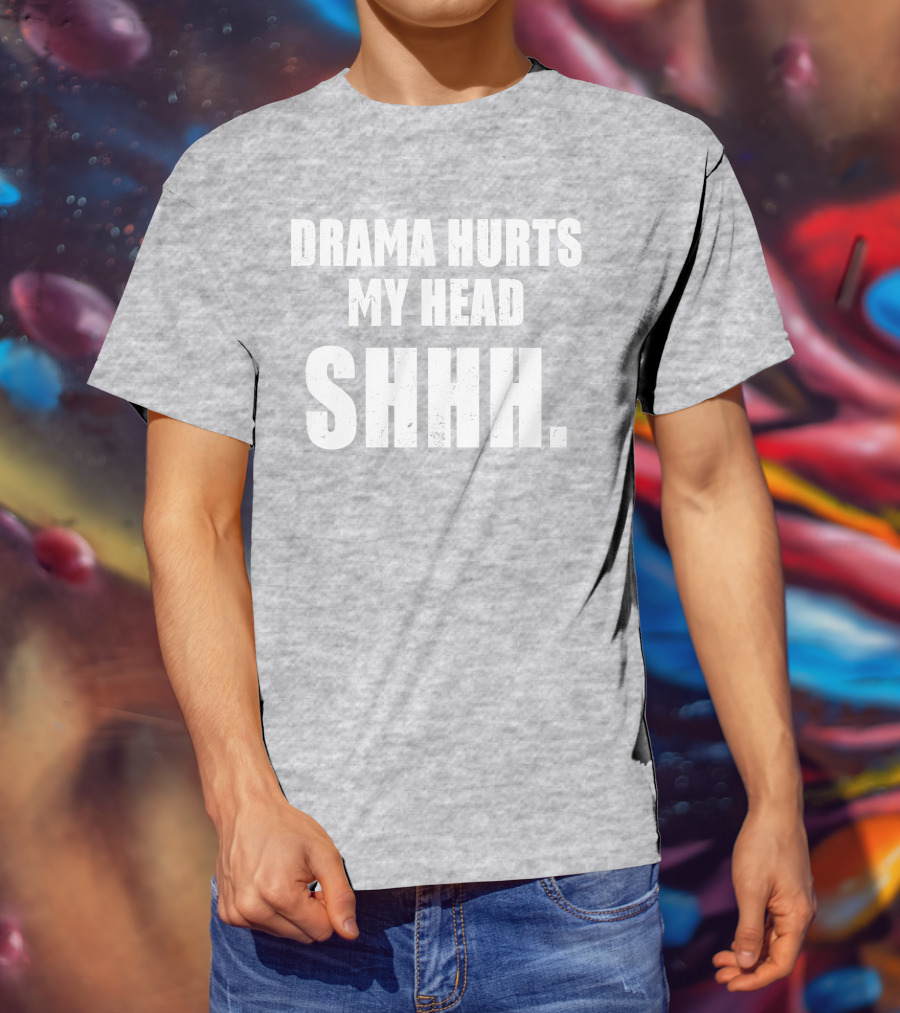 Drama Hurts My Head Shhh T-Shirt