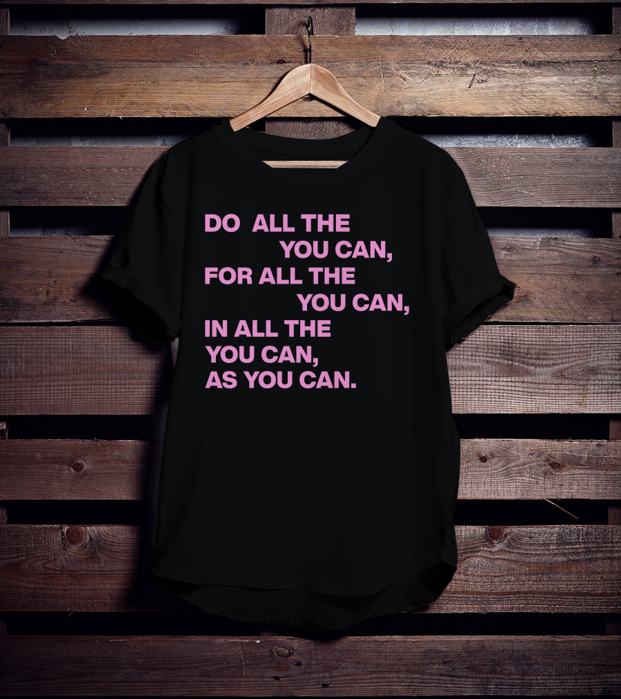 Do All The You Can For All The You Can IN All The You Can As You Can T-Shirt