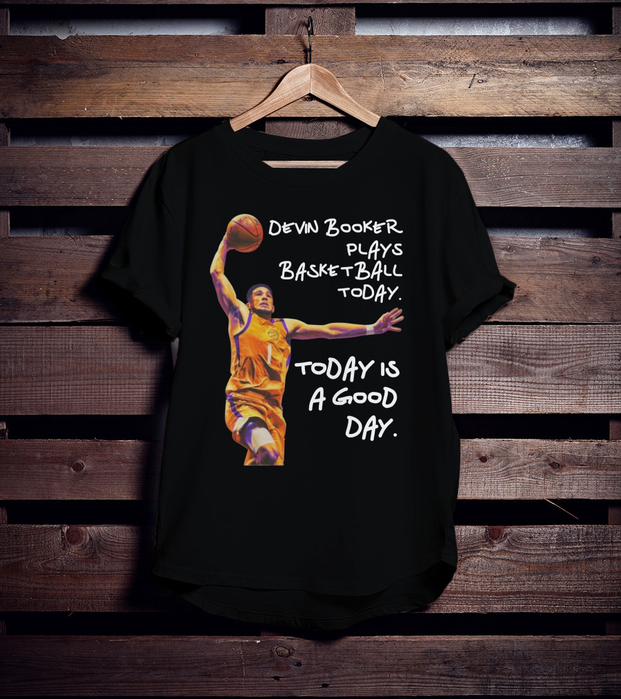 Devin Booker Plays Basketball Today Is A Good Day T-Shirt