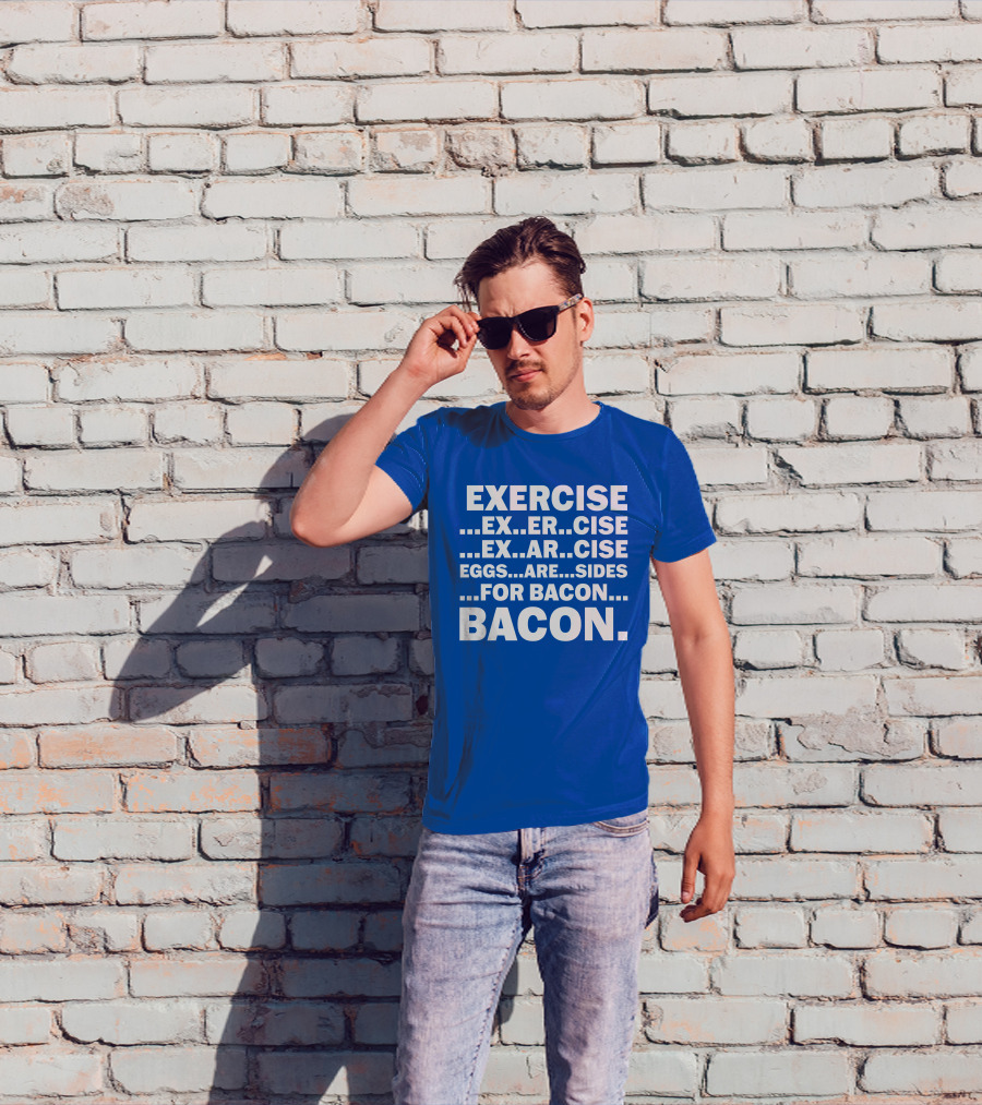 Exercise Exar Cise Eggs Are Sides For Bacon Bacon T-Shirt