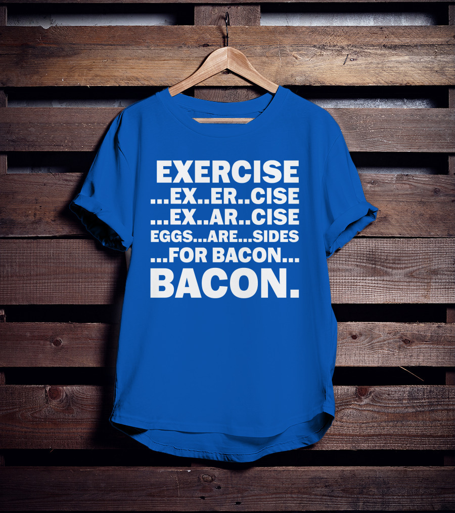 Exercise Exar Cise Eggs Are Sides For Bacon Bacon T-Shirt
