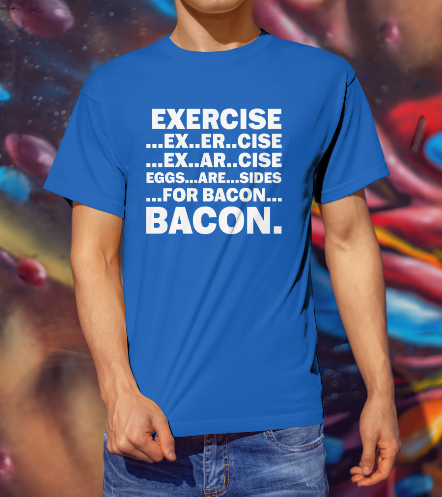 Exercise Exar Cise Eggs Are Sides For Bacon Bacon T-Shirt