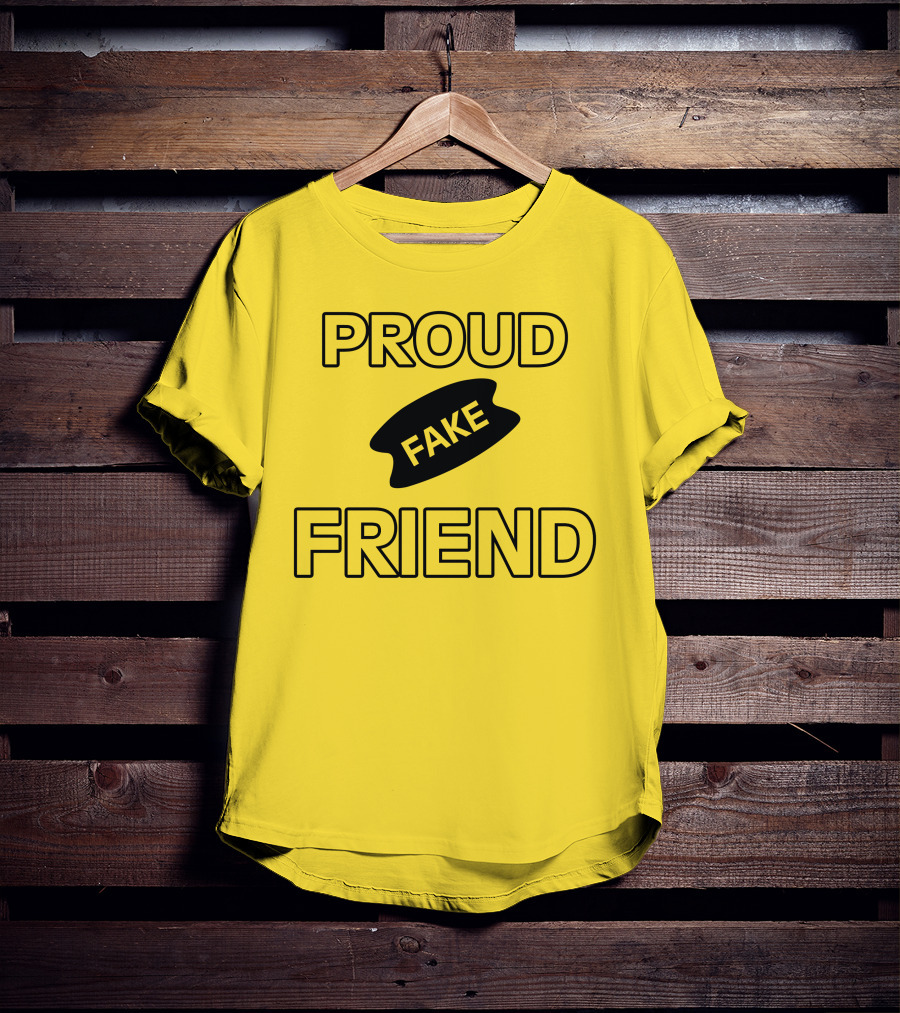 Proud Fake Friend T-Shirt