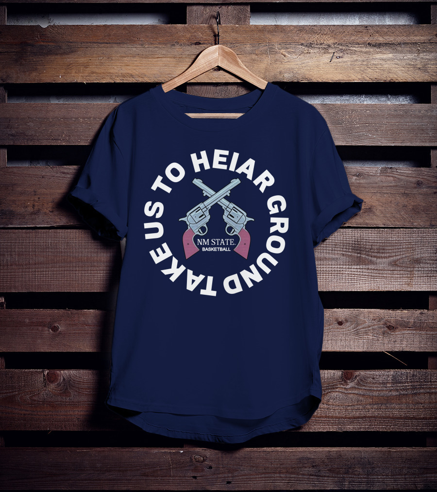 Take Us To Heiar Ground NM State Basketball T-Shirt