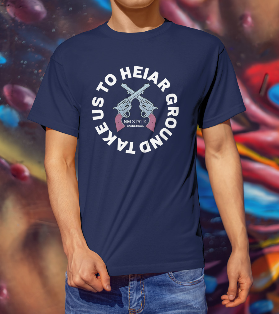 Take Us To Heiar Ground NM State Basketball T-Shirt