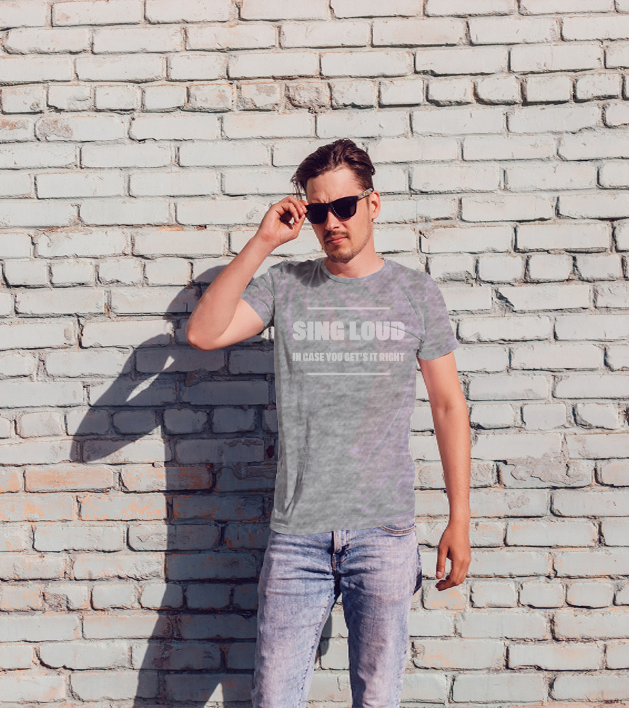 Sing Loud In Case You Get's It Right T-Shirt