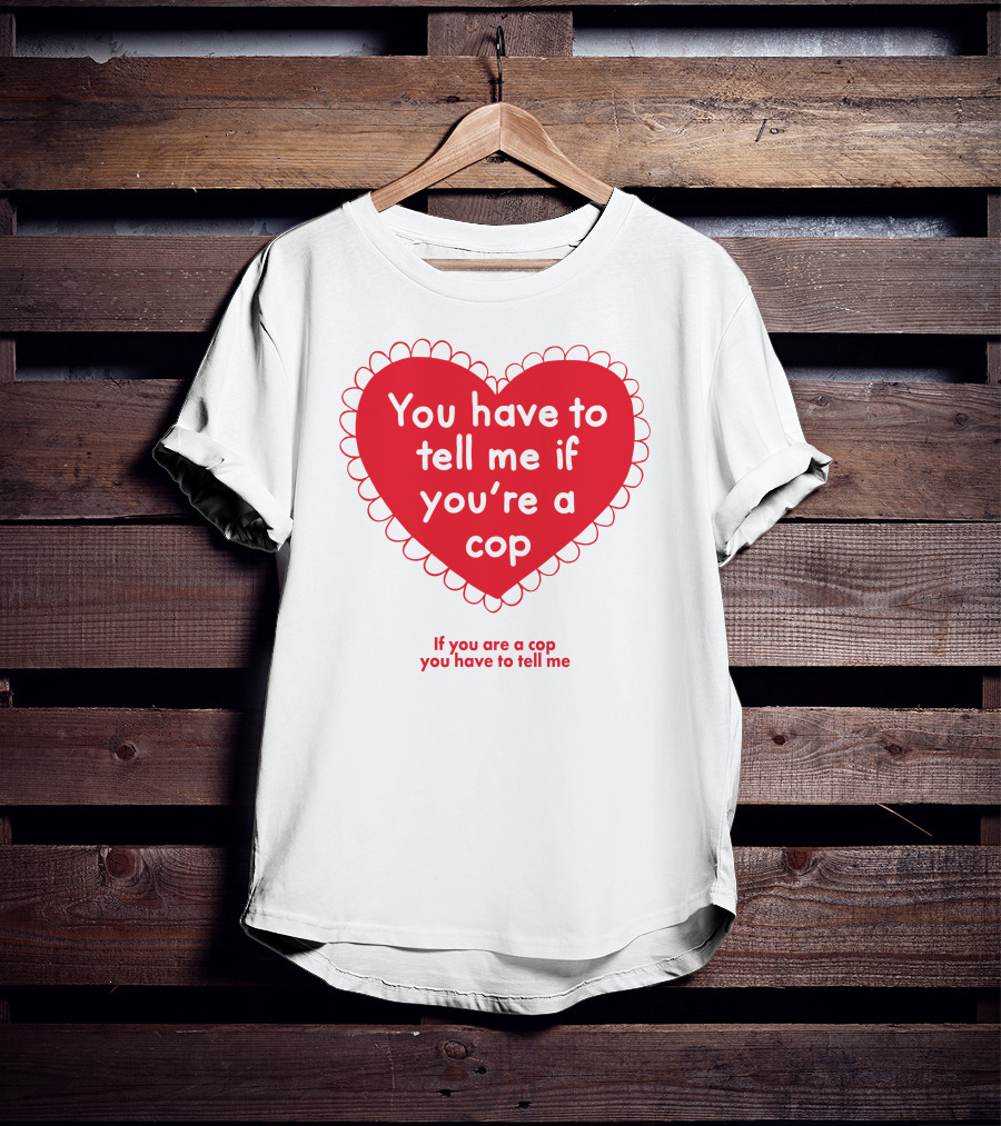 You Have To Tell Me If You're A Cop Red Heart Design If You Are A Cop You Have To Tell Me T-Shirt