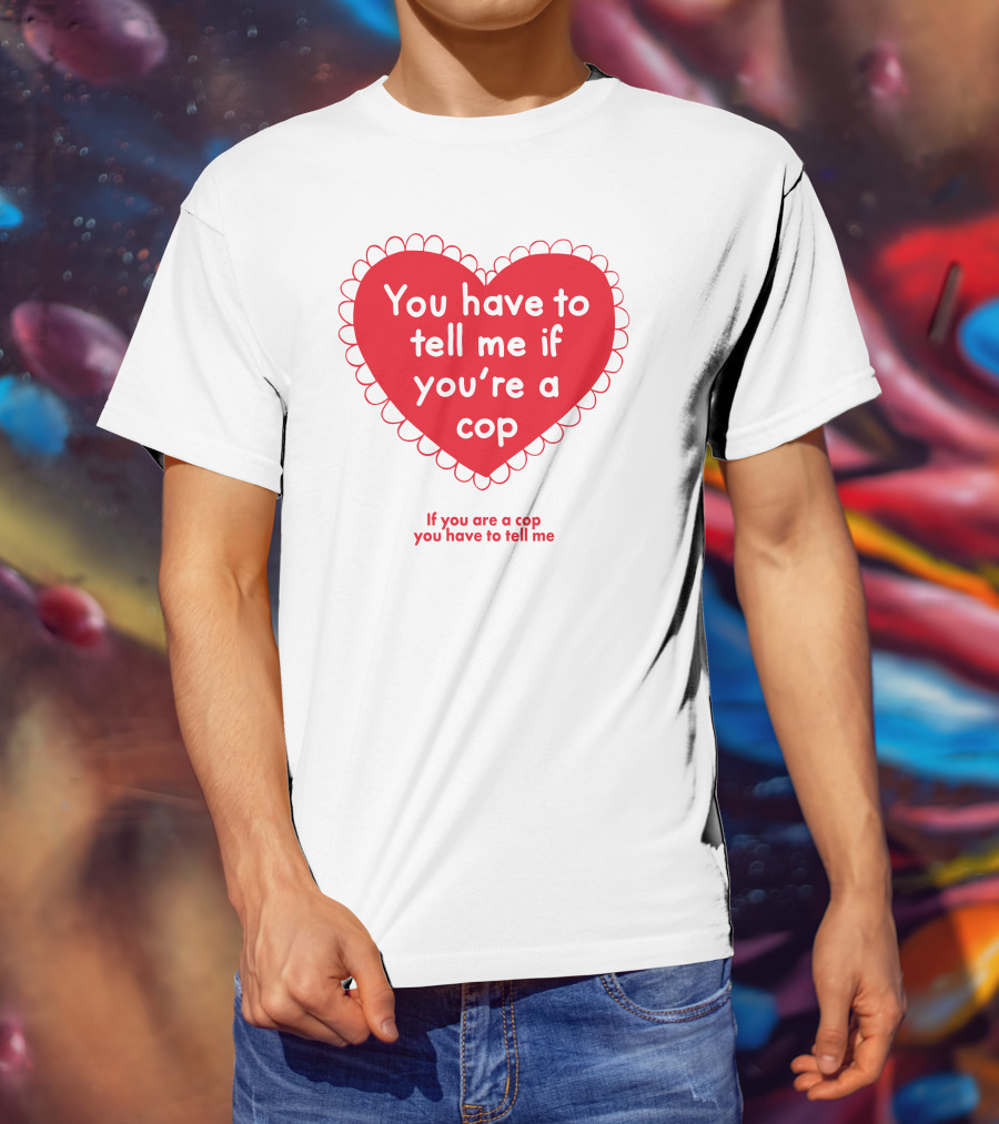 You Have To Tell Me If You're A Cop Red Heart Design If You Are A Cop You Have To Tell Me T-Shirt