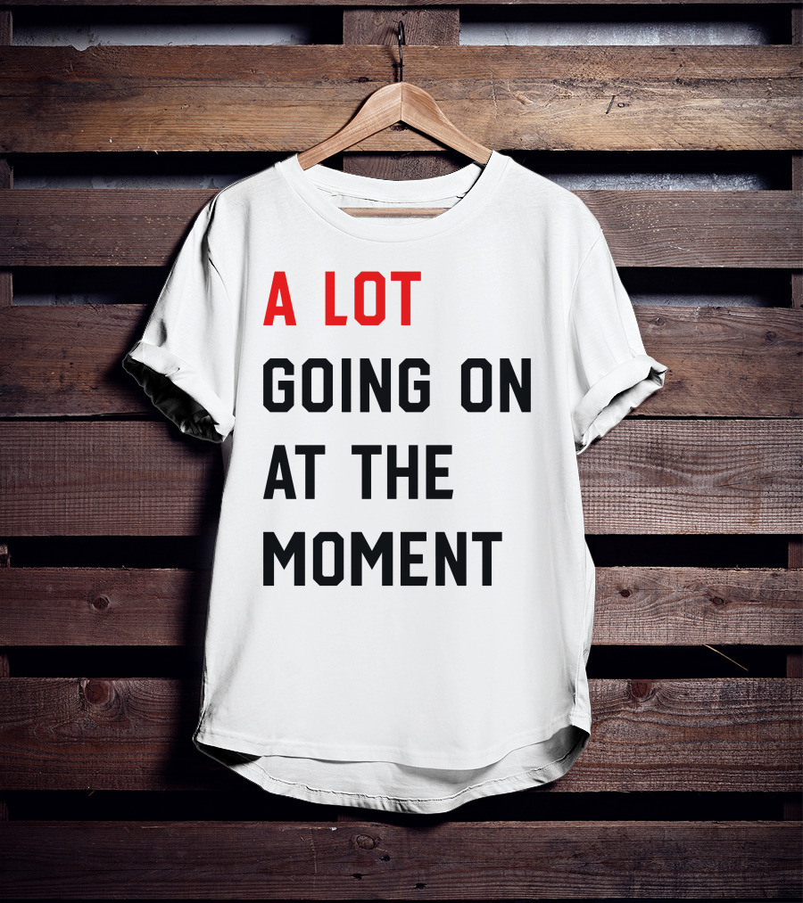 A Lot Going On At The Moment T-Shirt