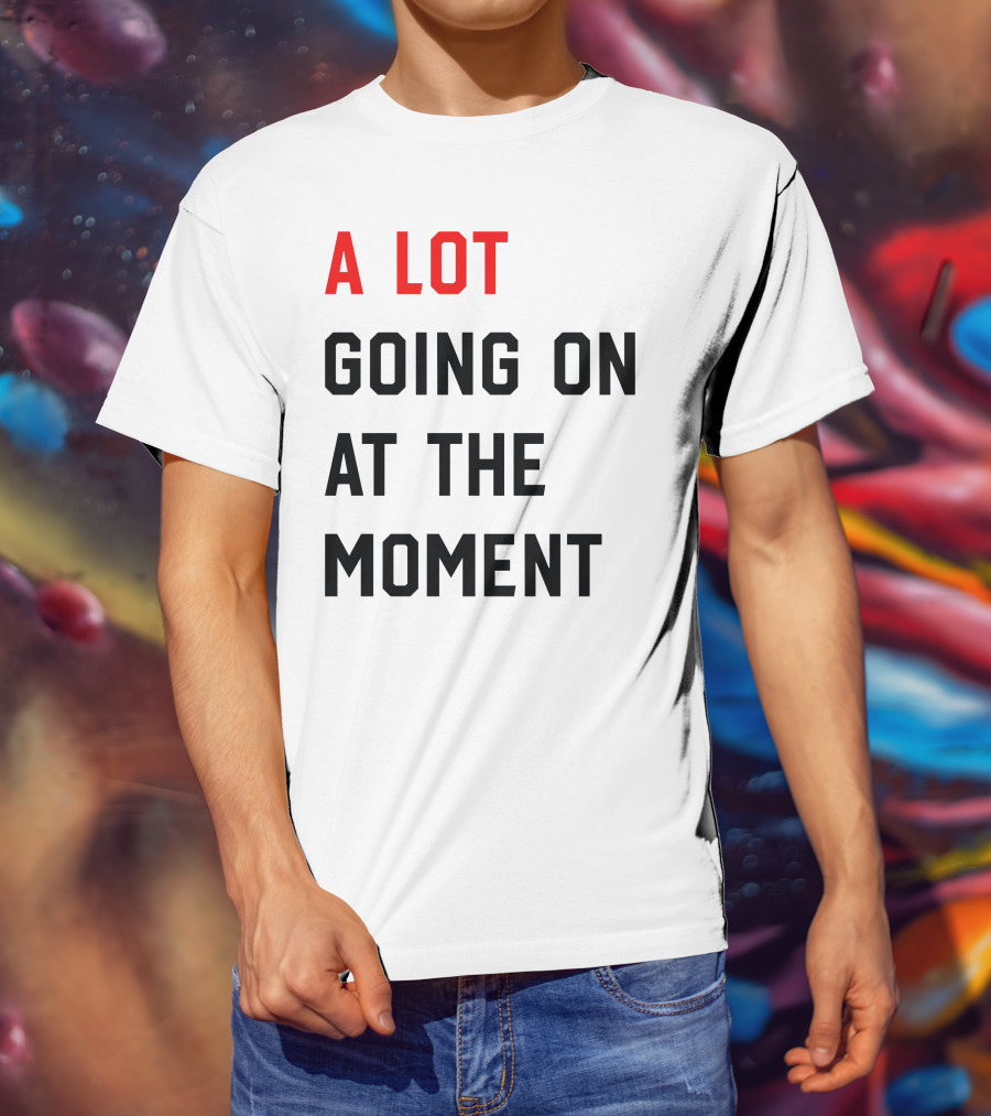 A Lot Going On At The Moment T-Shirt
