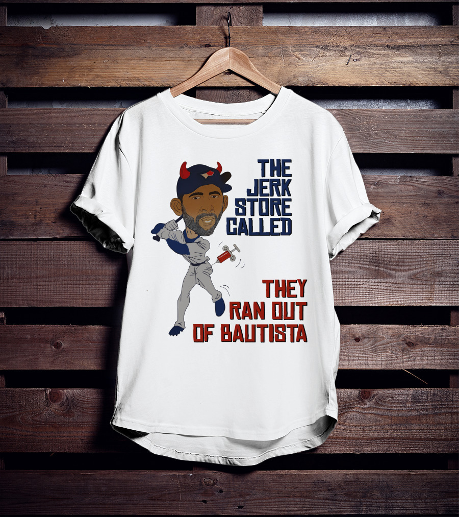 The Jerk Store Called They Ran Out Of Bautista Baseball Character T-Shirt