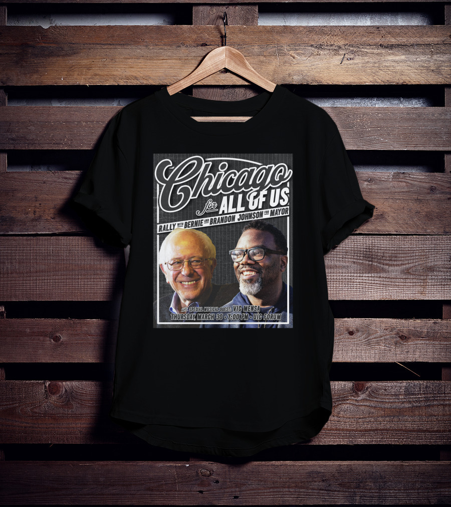 Chicago For All Of Us Rally With Bernie And Brandon Johnson For Mayor Special Musical Guest Vic Mensa March 30 UIC Forum T-Shirt