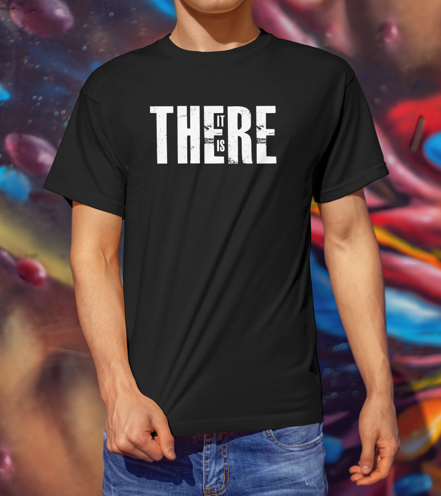 There It Is Minimalist Typography T-Shirt