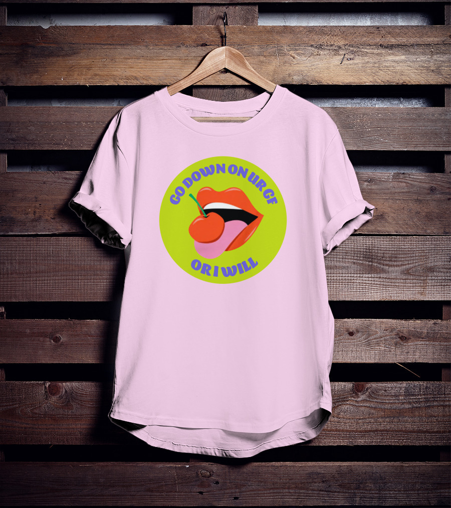 Go Down On Ur Gf Or I Will Lips Cherry Circle T-Shirt