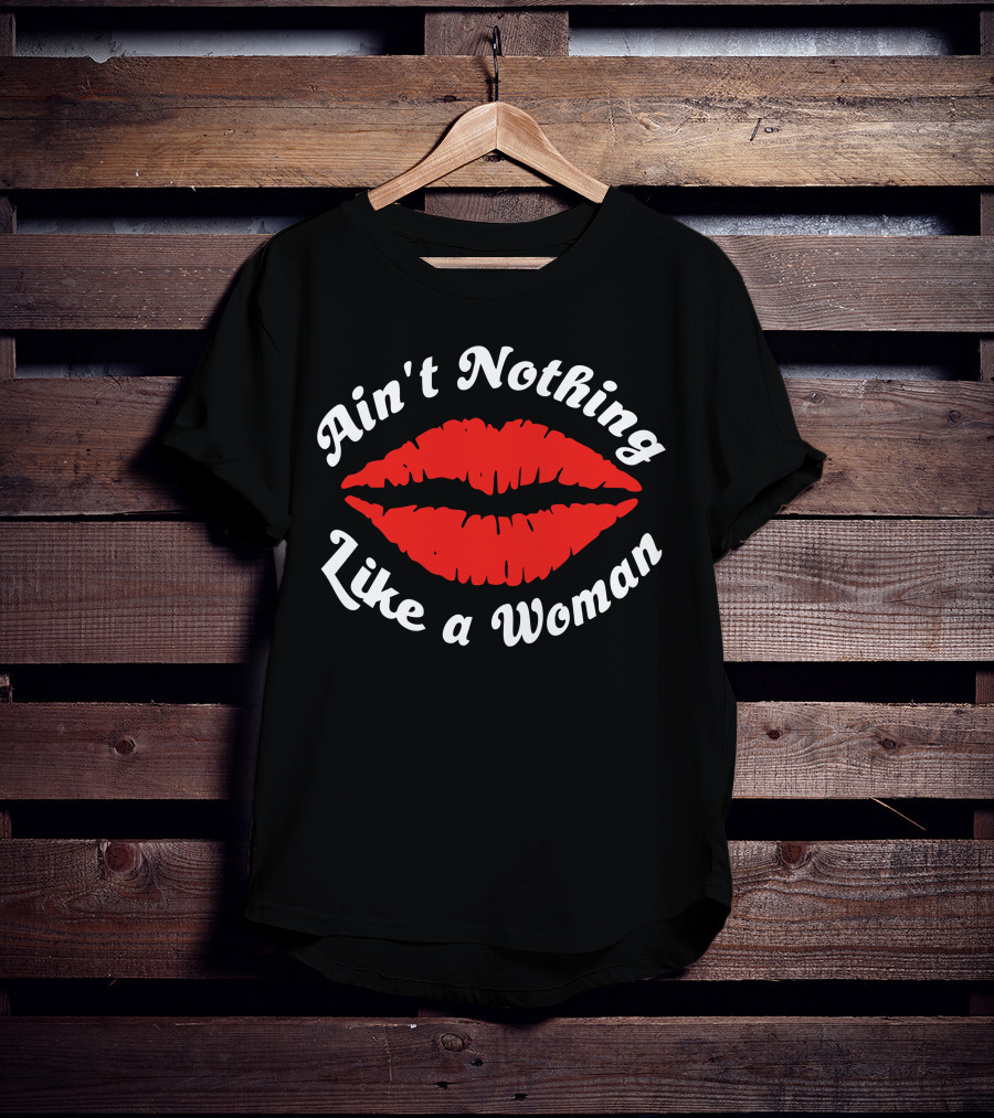 Ain't Nothing Like A Woman Red Lips T-Shirt