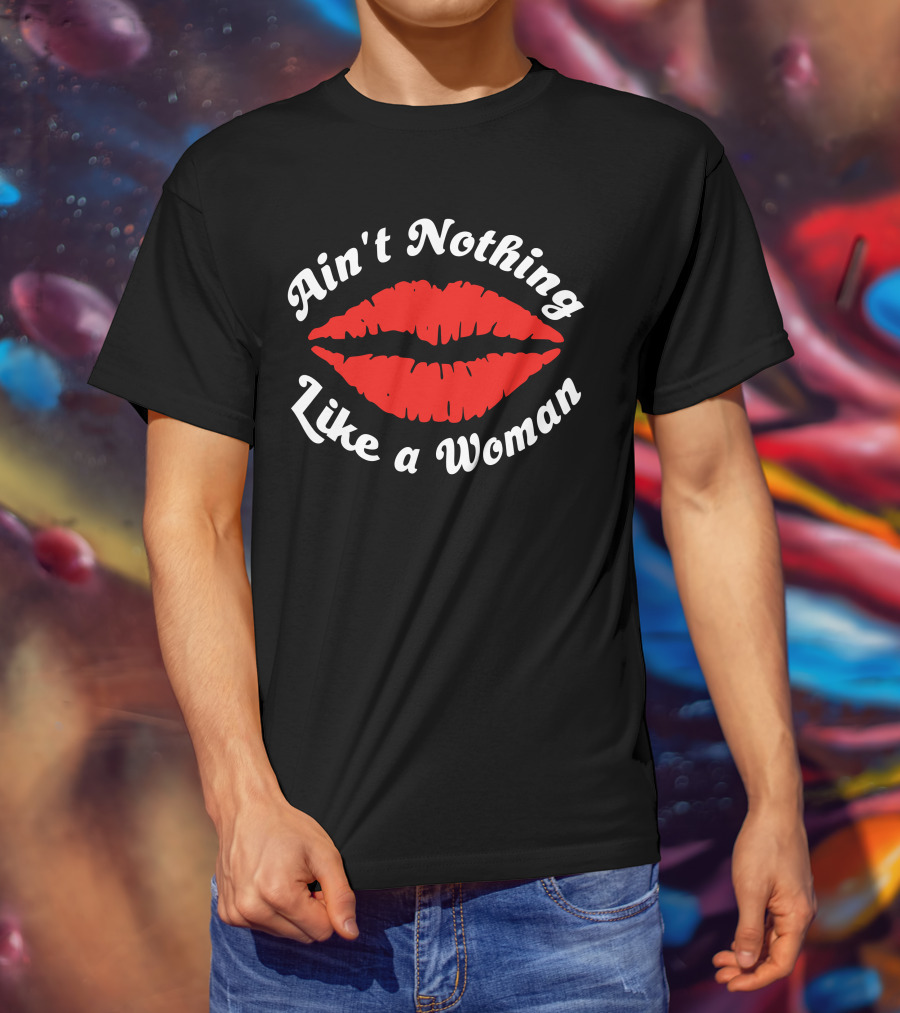Ain't Nothing Like A Woman Red Lips T-Shirt