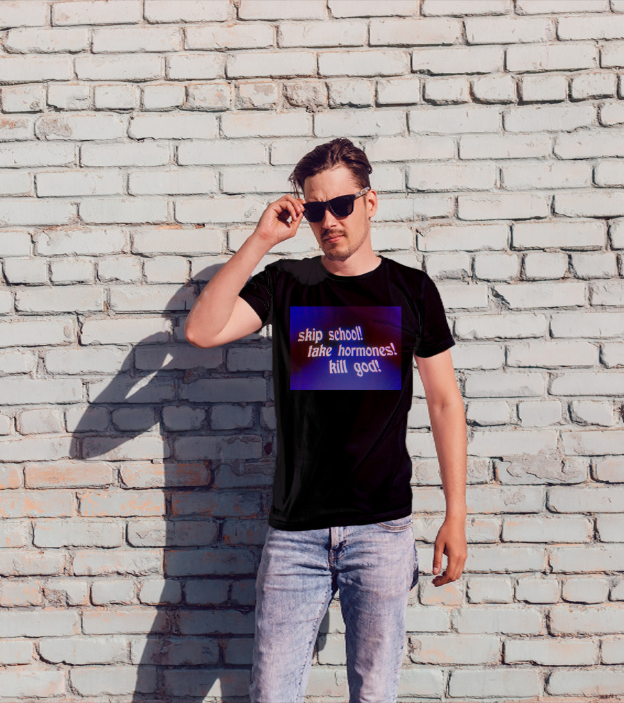 Skip School Take Hormones Kill God T-Shirt