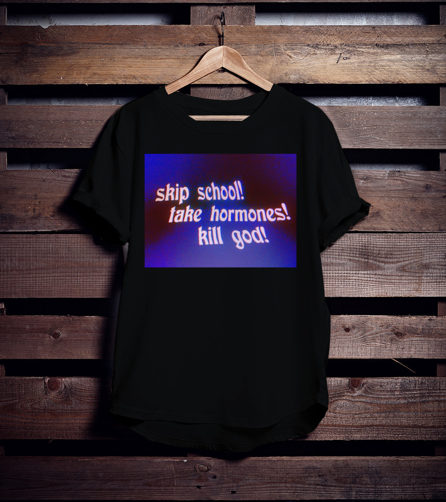 Skip School Take Hormones Kill God T-Shirt