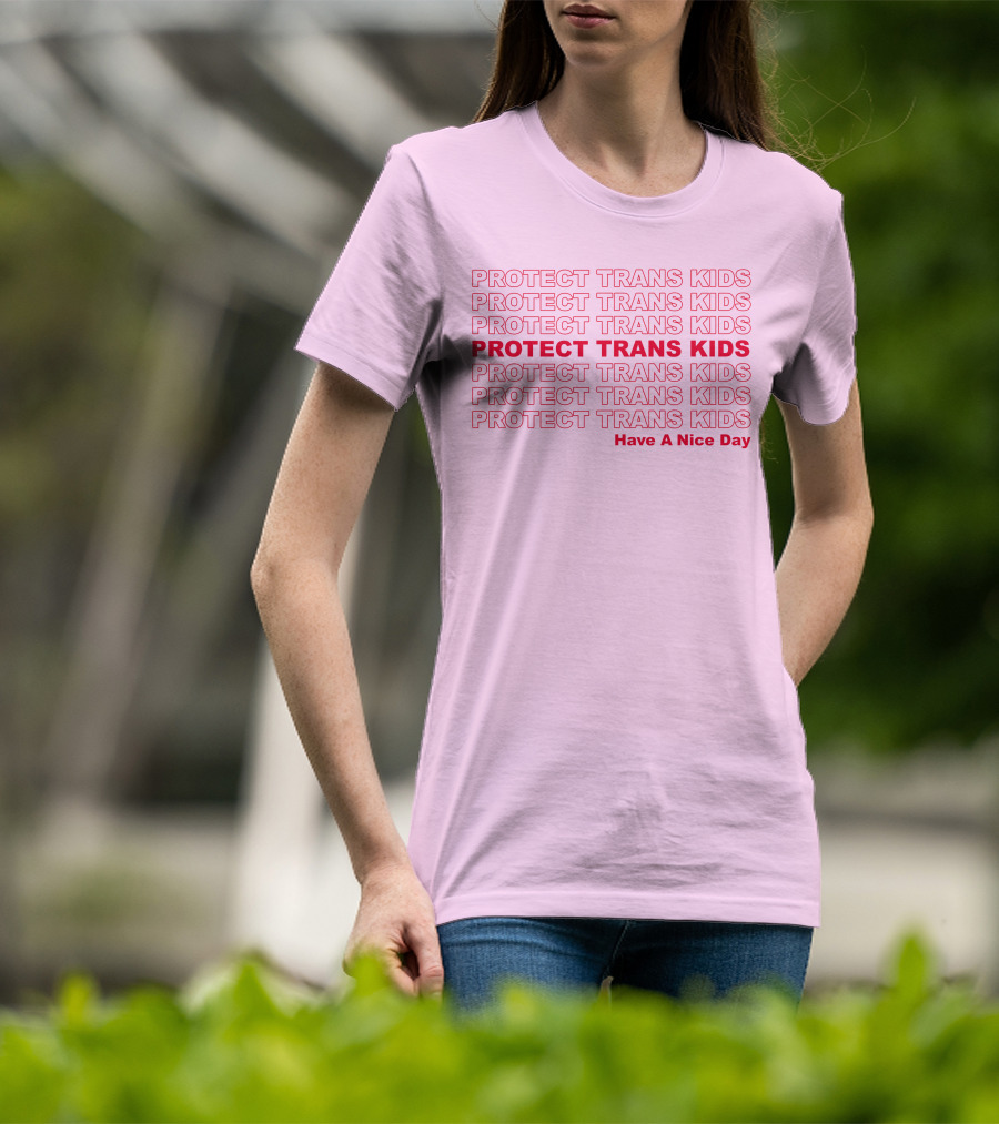 Protect Trans Kids Repeated Message Have A Nice Day T-Shirt