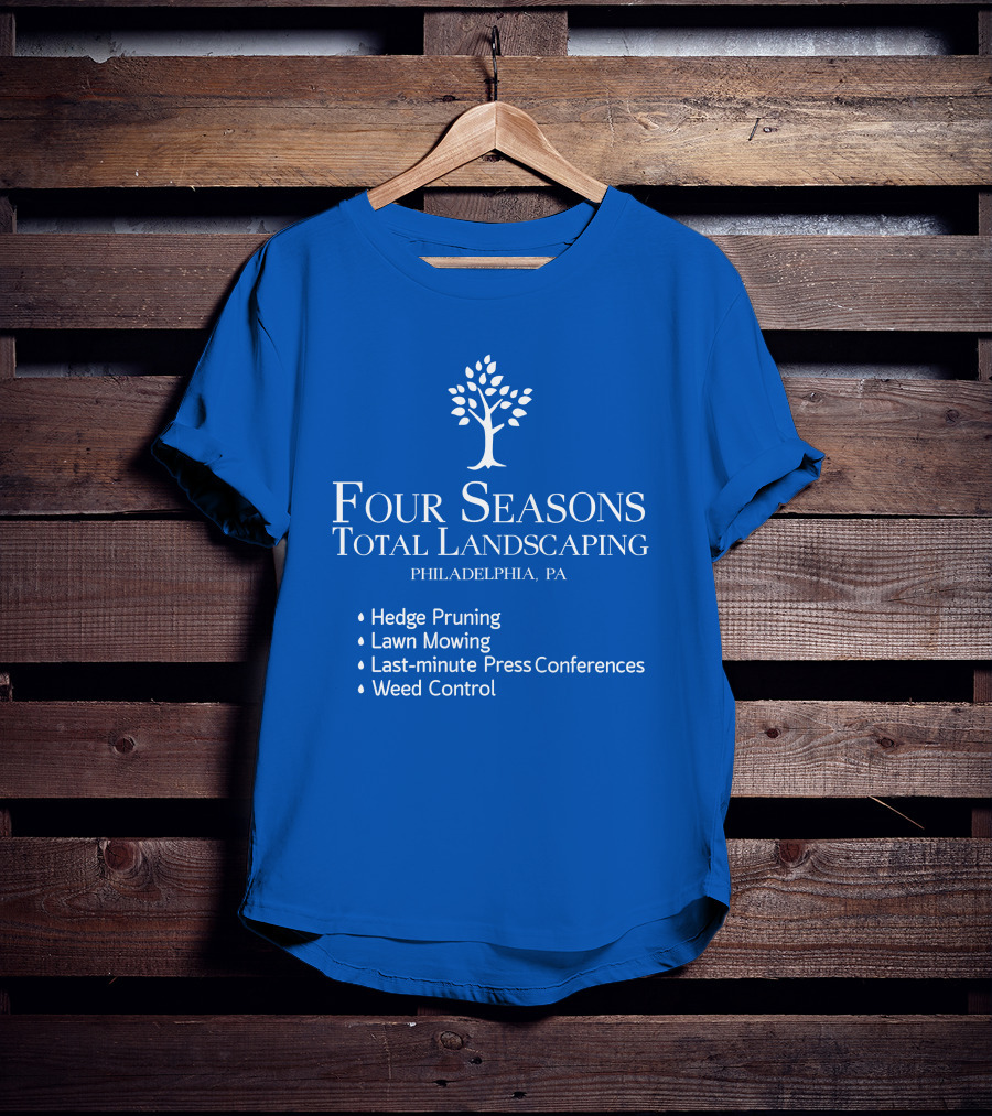 Four Seasons Total Landscaping Philadelphia Pa Hedge Pruning Lawn Mowing Last-minute Press Conferences Weed Control T-Shirt