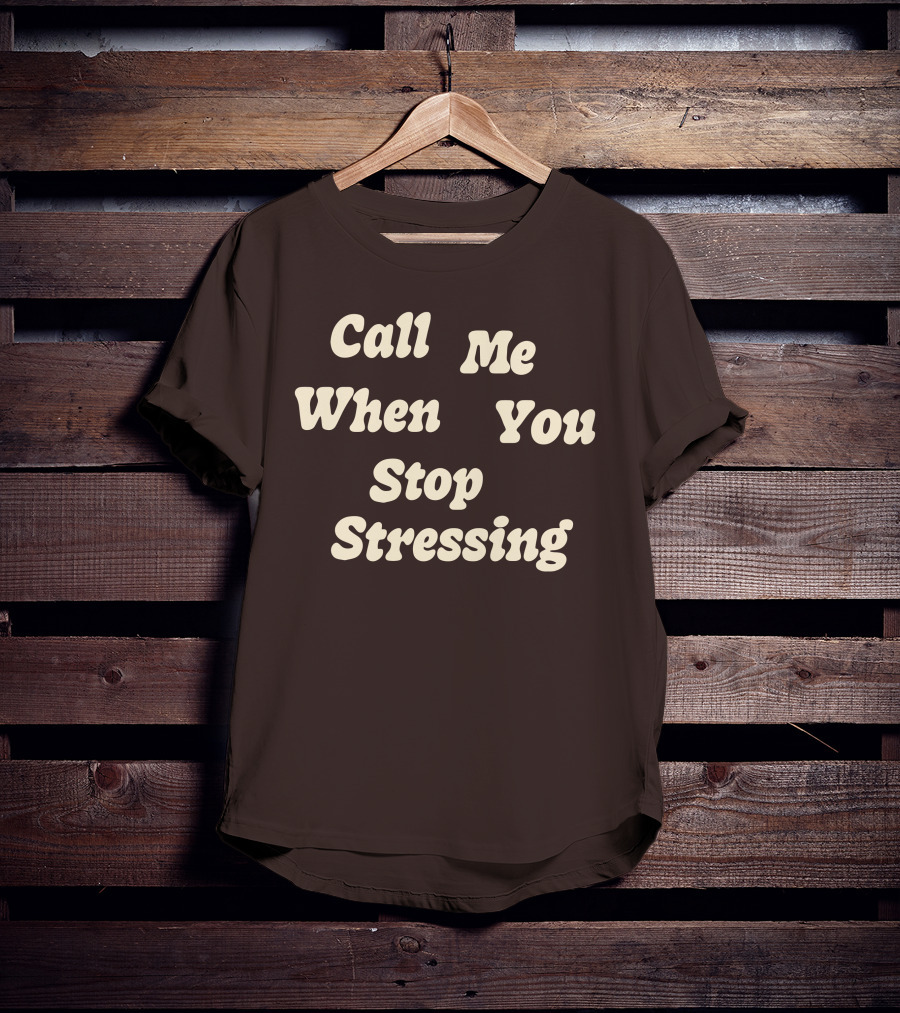 Nopressure Shop Call Me When You Stop Stressing Brown Background T-Shirt