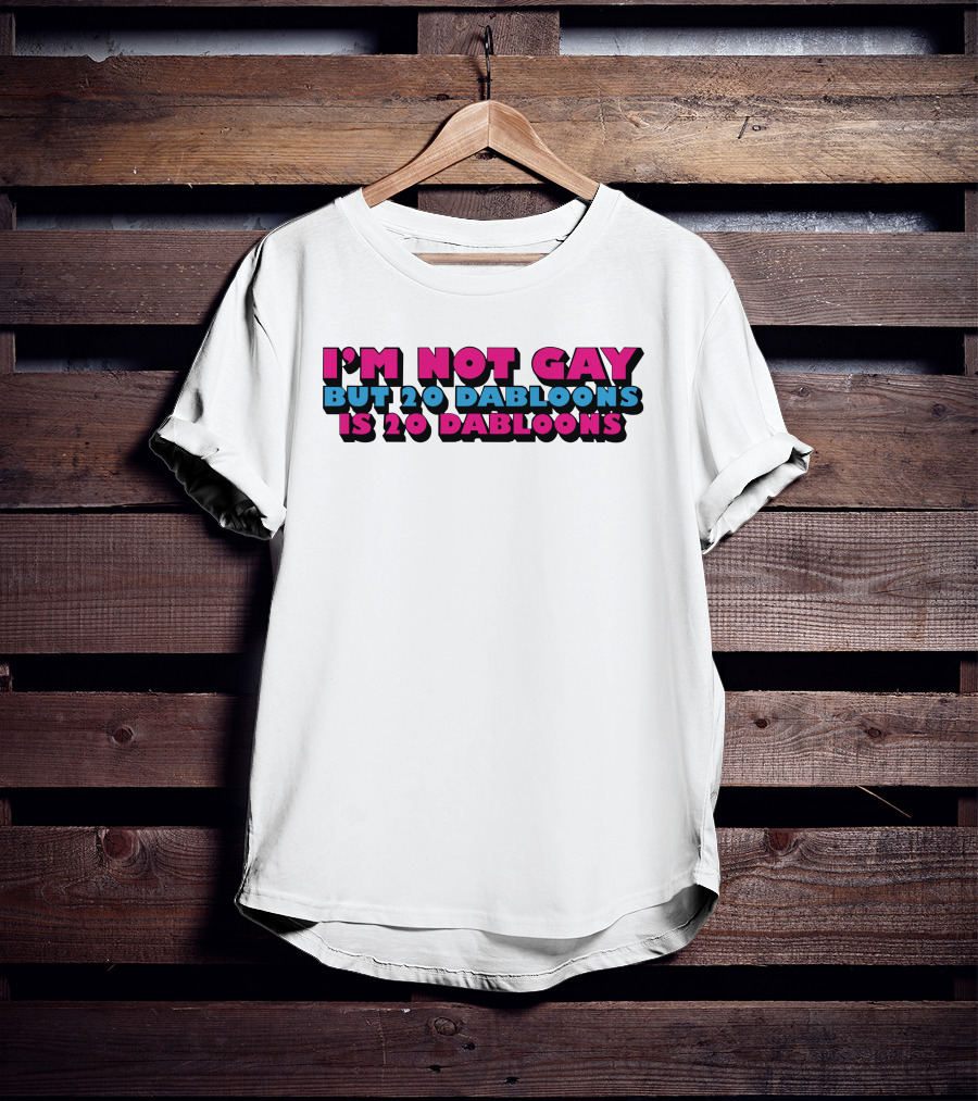 I'm Not Gay But 20 Dabloons Is 20 Dabloons Lucca International T-Shirt