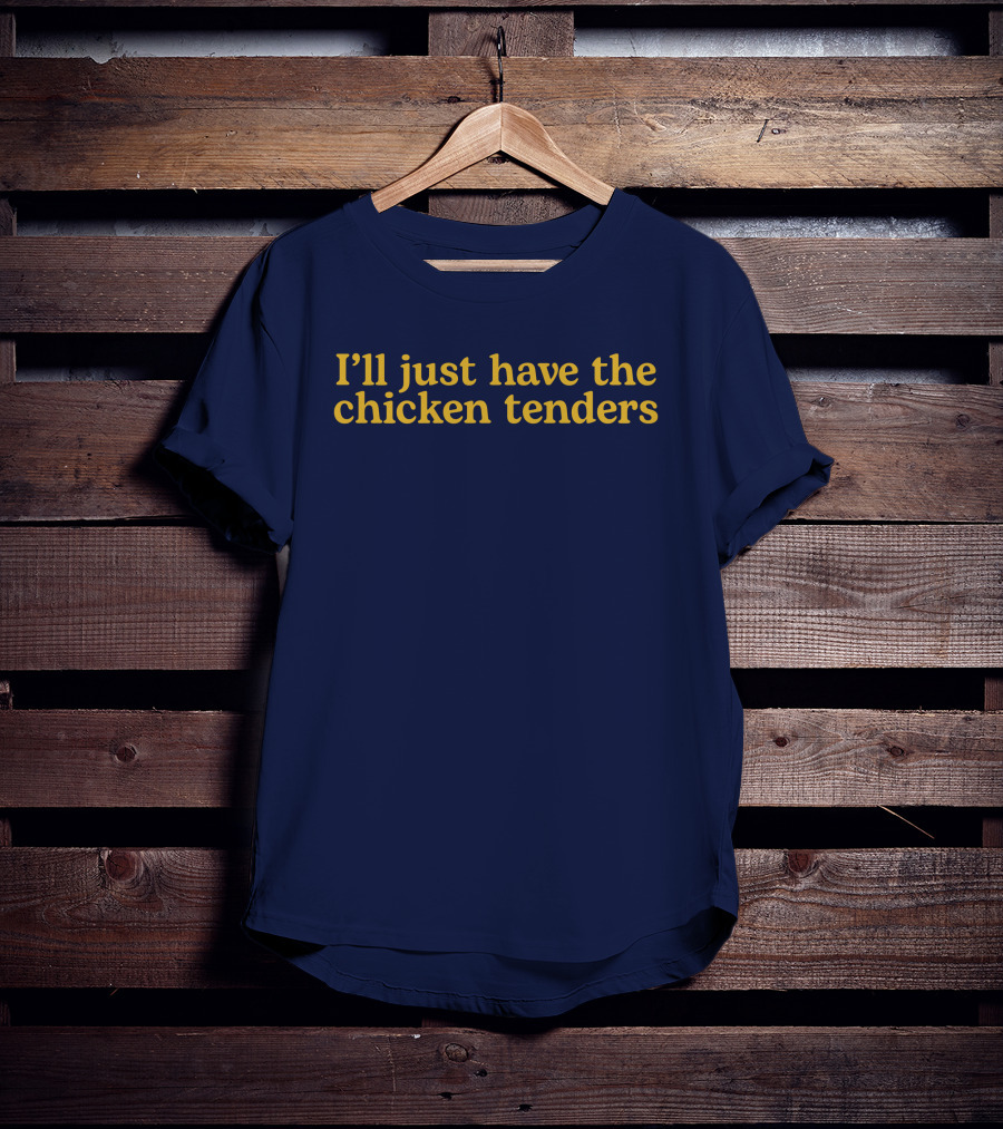 I'll Just Have The Chicken Tenders T-Shirt