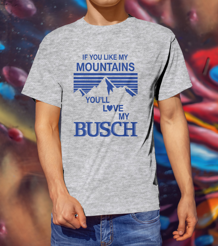 Claire J Cheeseman If You Like My Mountains You'll Love My Busch Mountains Heart T-Shirt
