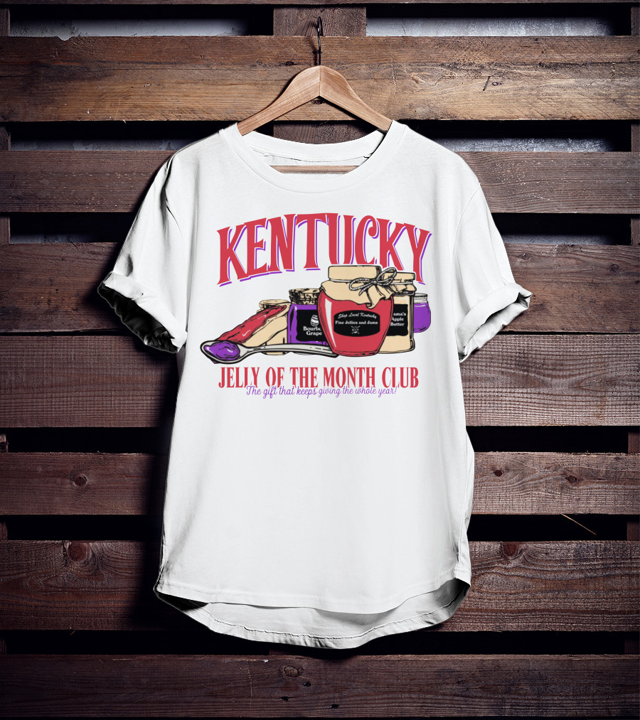 Kentucky Jelly Of The Month Club The Gift That Keeps Giving The Whole Year T-Shirt