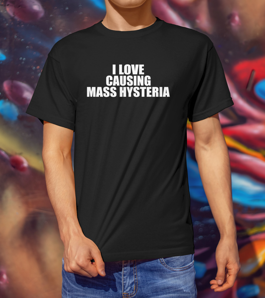 I Love Causing Mass Hysteria Gl0thes T-Shirt