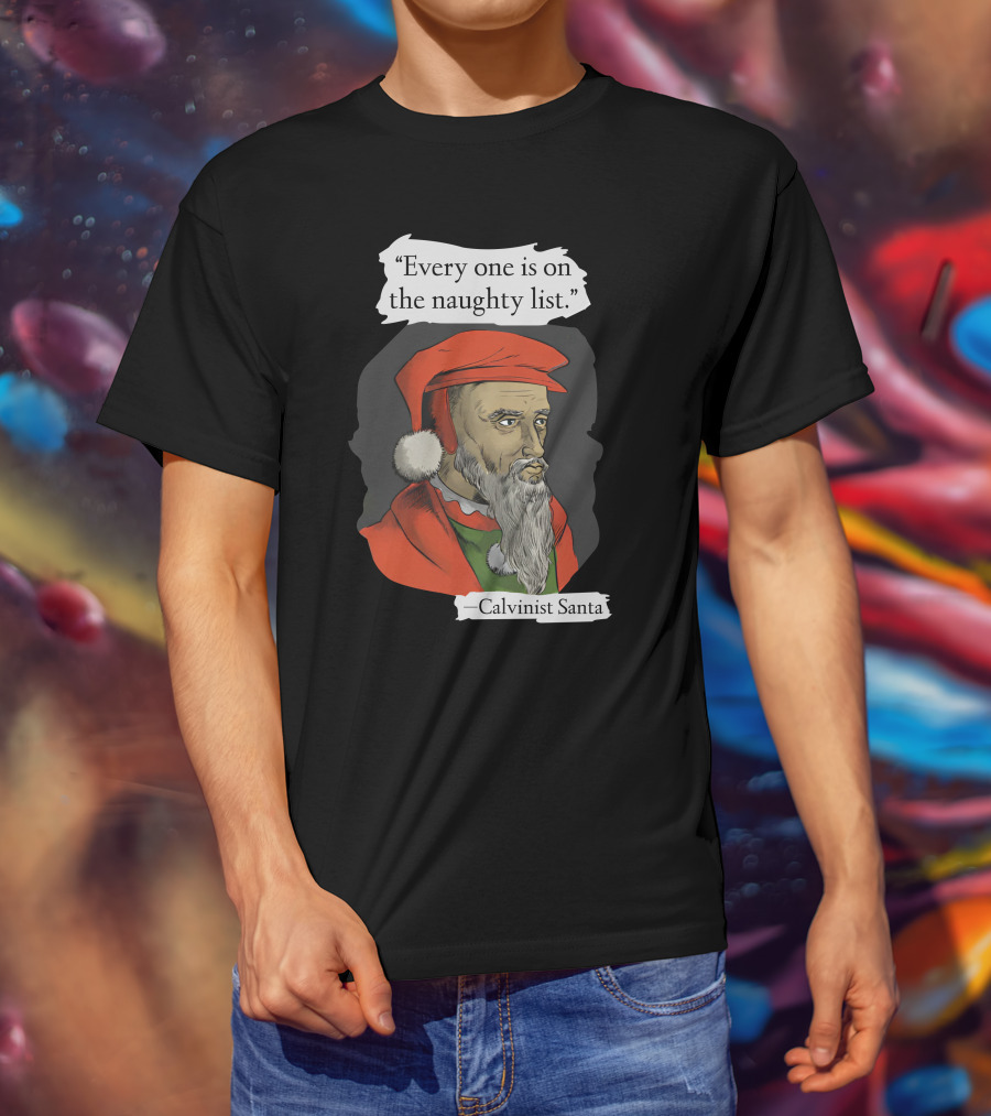 Every One Is On The Naughty List Calvinist Santa With Red Hat And Beard T-Shirt
