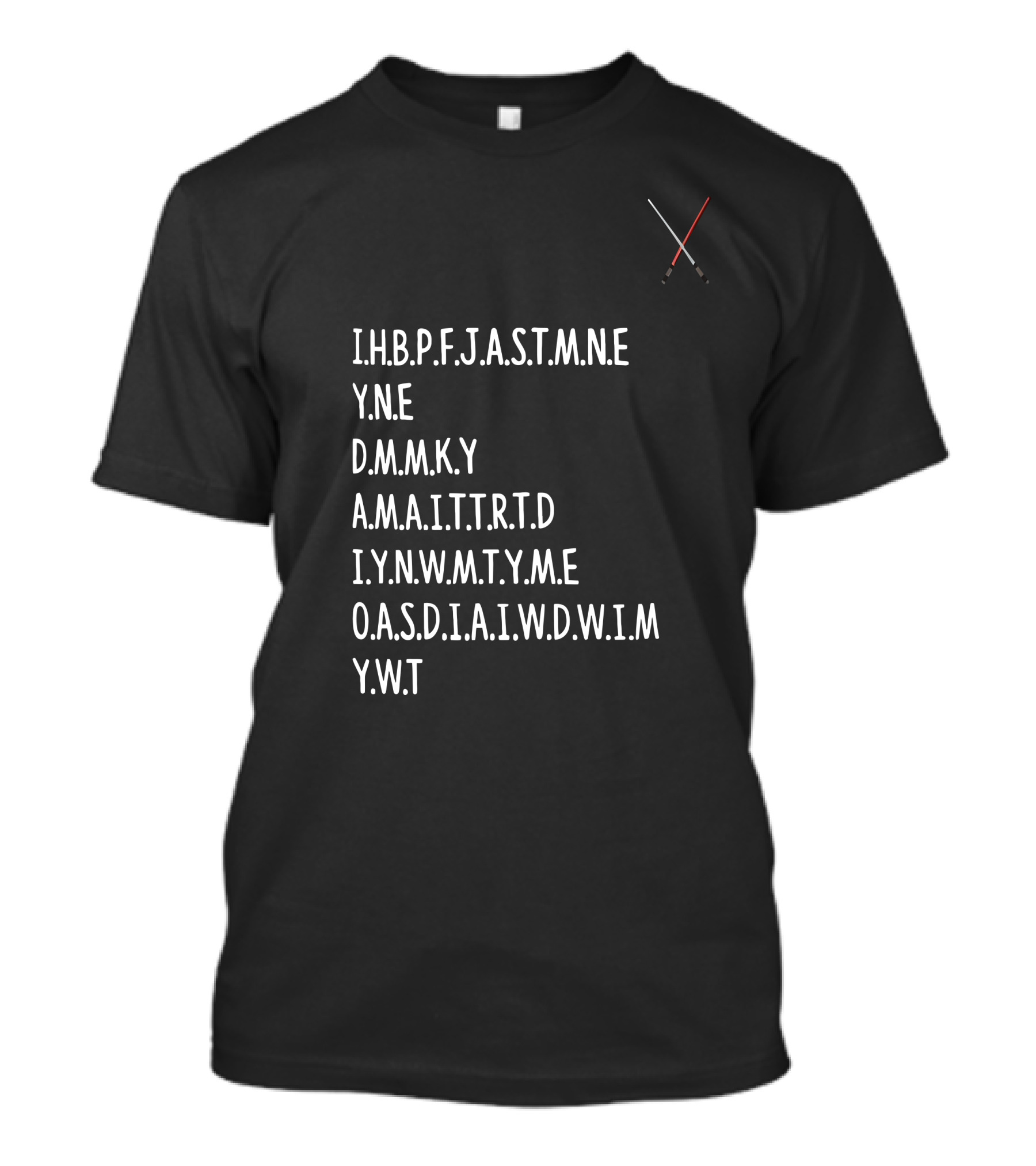 Prequel Memes I.H.B.P.F.J.A.S.T.M.N.E Y.N.E D.M.M.K.Y A.M.A.I.T.T.R.T.D I.Y.A.N.W.M.T.Y.A.M.E O.A.S.D.I.A.I.W.D.W.I.M Y.W.T Lightsaber References T-Shirt