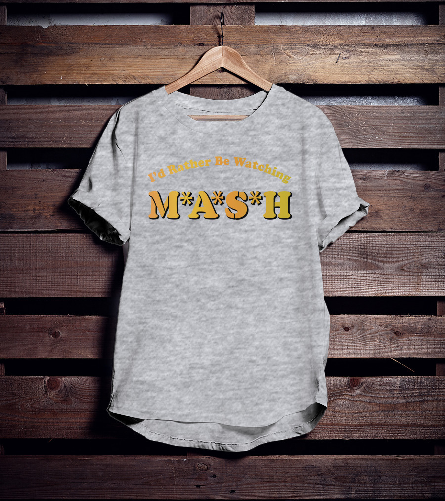 Mash Matters Podcast I'd Rather Be Watching M*A*S*H T-Shirt