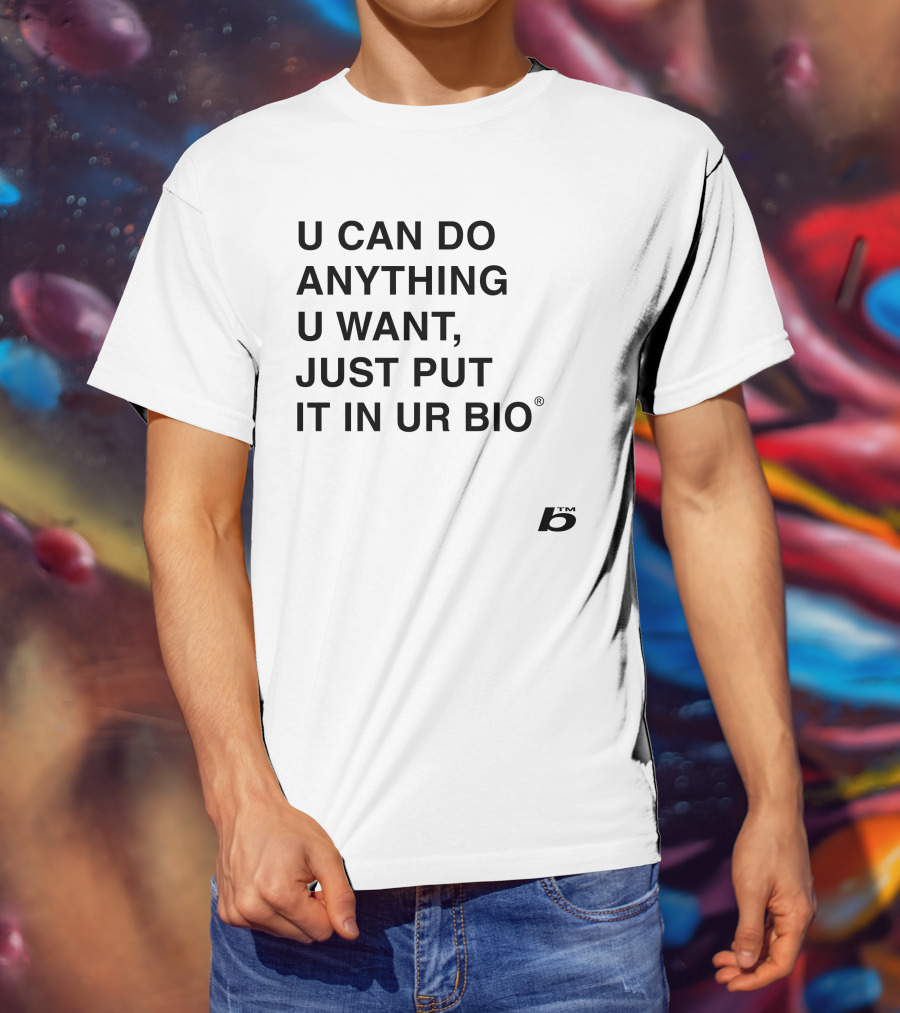 U Can Do Anything U Want Just Put It In UR Bio B® T-Shirt