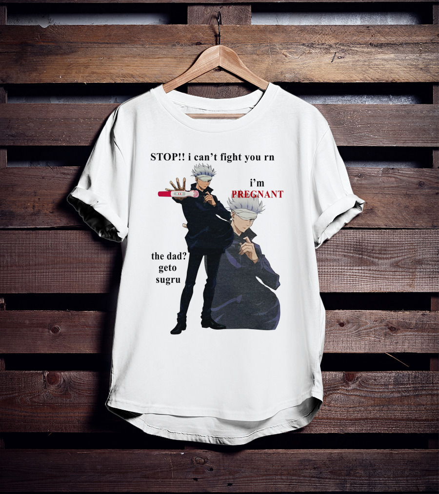 Stop I Can't Fight You Rn I'm Pregnant The Dad Geto Sugru T-Shirt