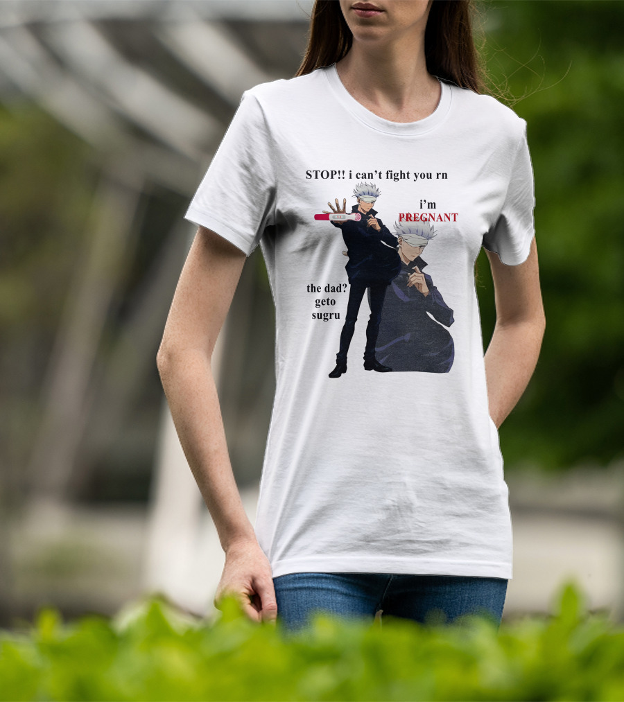 Stop I Can't Fight You Rn I'm Pregnant The Dad Geto Sugru T-Shirt