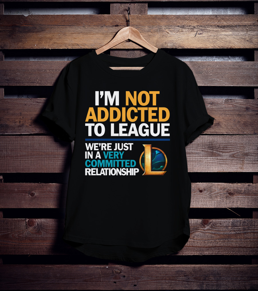 I'm Not Addicted To League We're Just In A Very Committed Relationship L T-Shirt