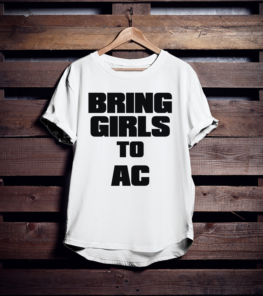 Bring Girls To Ac T-Shirt