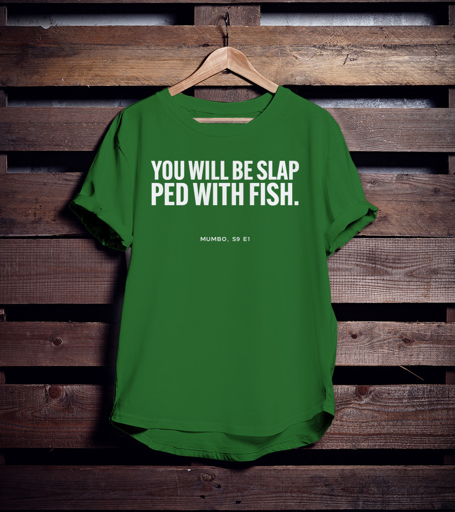 You Will Be Slap Ped With Fish Mumbo S9 E1 T-Shirt