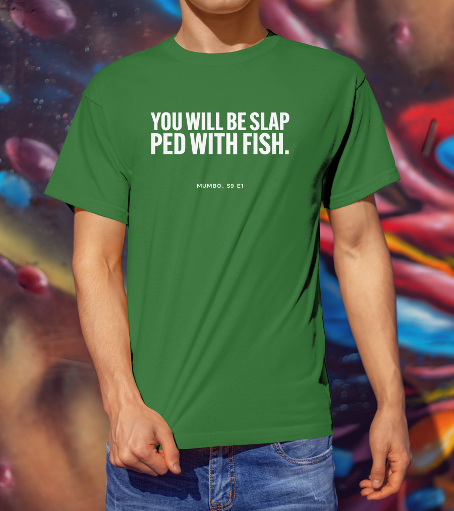 You Will Be Slap Ped With Fish Mumbo S9 E1 T-Shirt