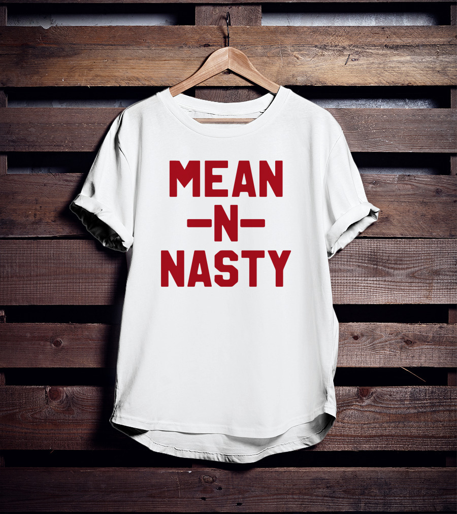 MEAN N NASTY T-Shirt