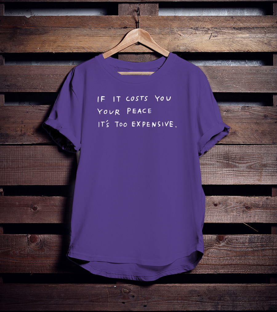 If It Costs You Your Peace It’s Too Expensive T-Shirt