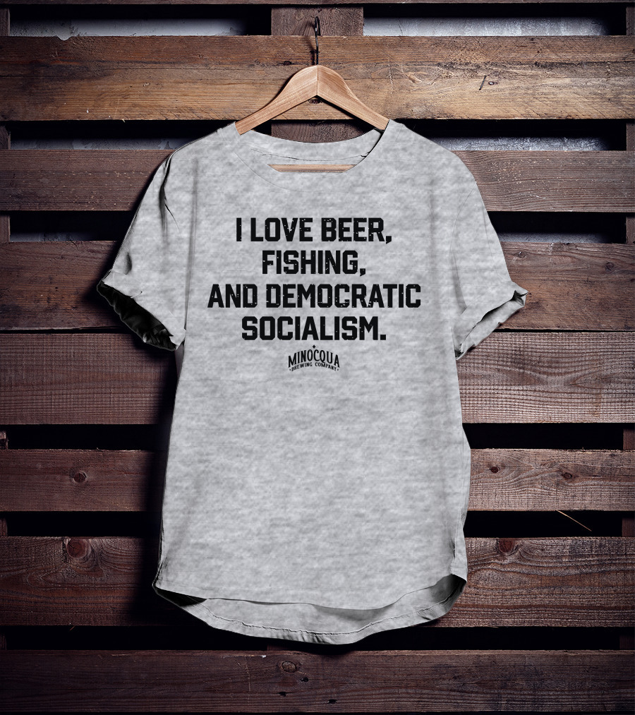 I Love Beer, Fishing, And Democratic Socialism Minocqua Brewing Company T-Shirt