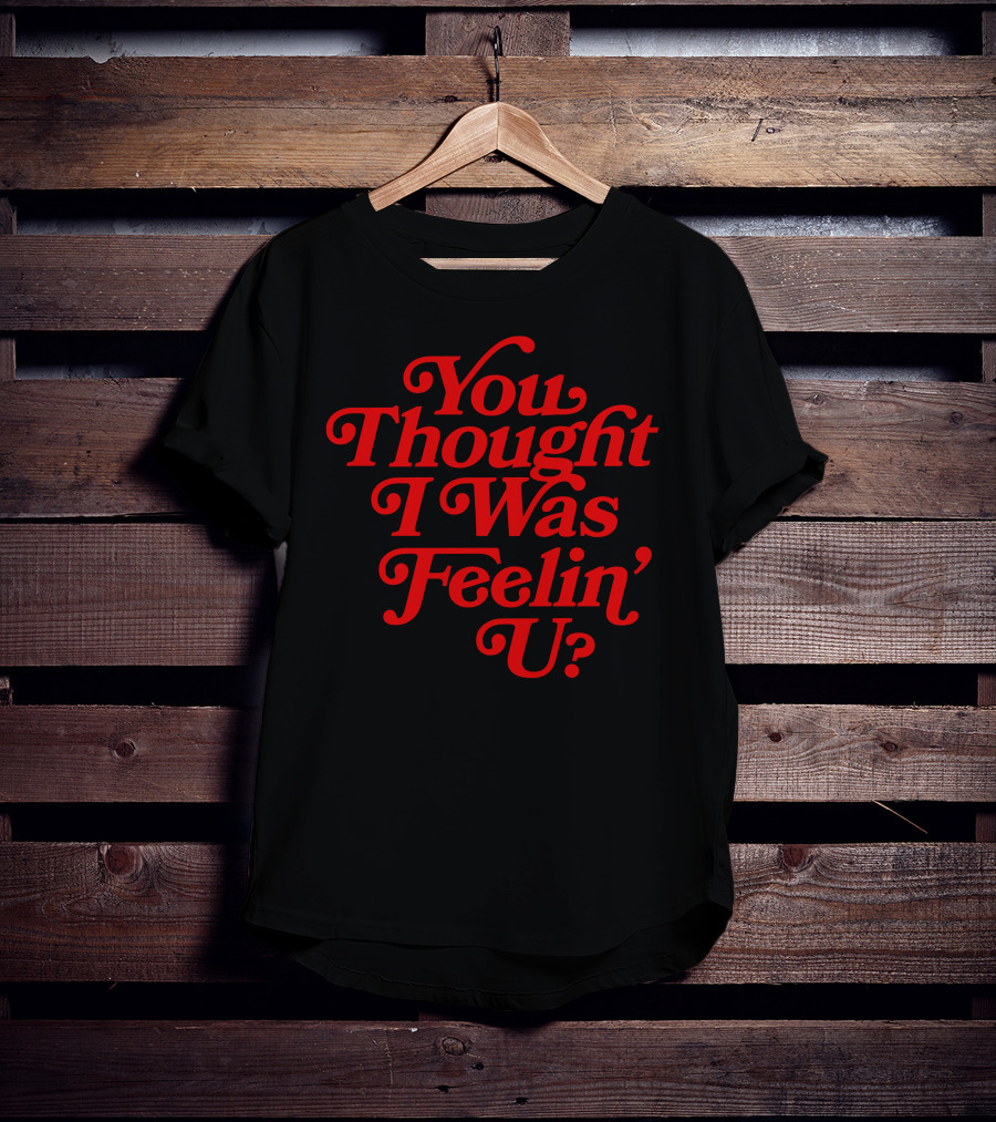 You Thought I Was Feelin' U Retro T-Shirt