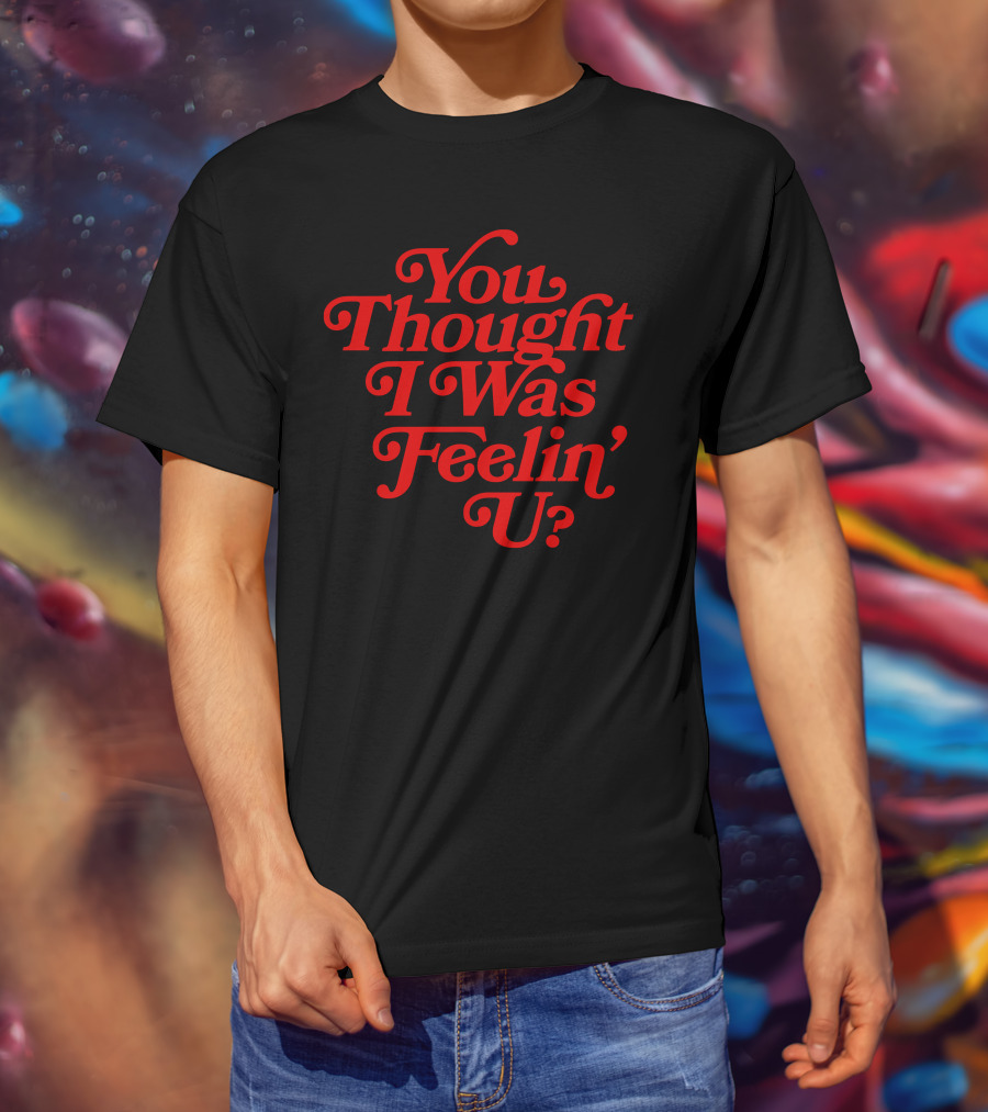 You Thought I Was Feelin' U Retro T-Shirt